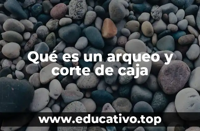 Qué es un arqueo y corte de caja