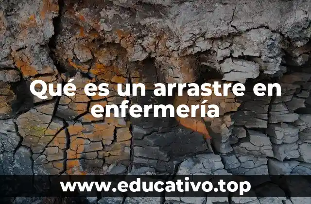 Qué es un arrastre en enfermería