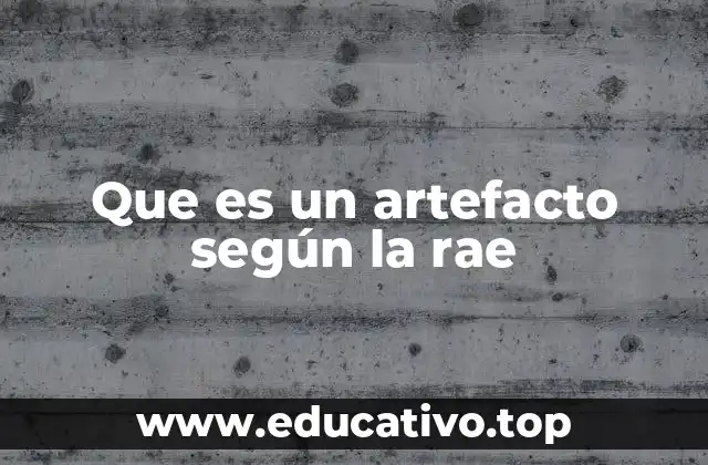 Que es un artefacto según la rae