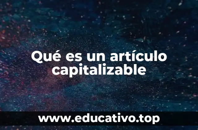 Qué es un artículo capitalizable