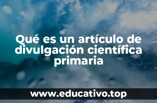Qué es un artículo de divulgación científica primaria