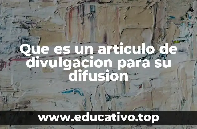Que es un articulo de divulgacion para su difusion