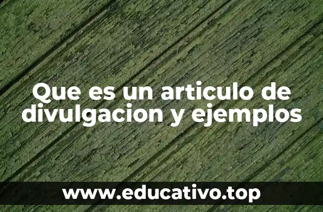 Que es un articulo de divulgacion y ejemplos