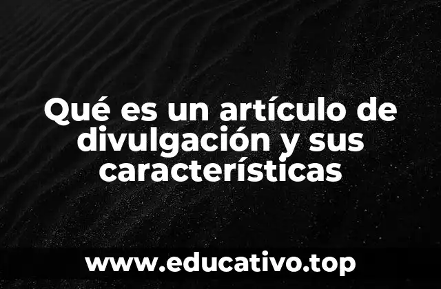 Qué es un artículo de divulgación y sus características