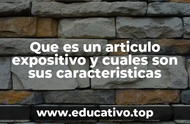 Que es un articulo expositivo y cuales son sus caracteristicas
