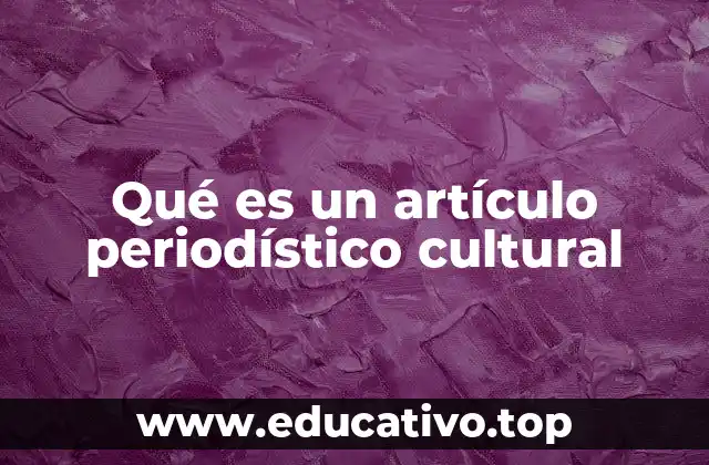 Qué es un artículo periodístico cultural