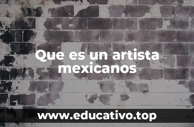 Que es un artista mexicanos