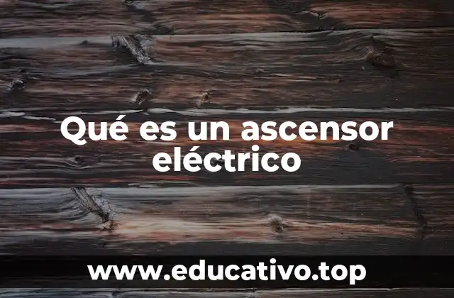 Qué es un ascensor eléctrico