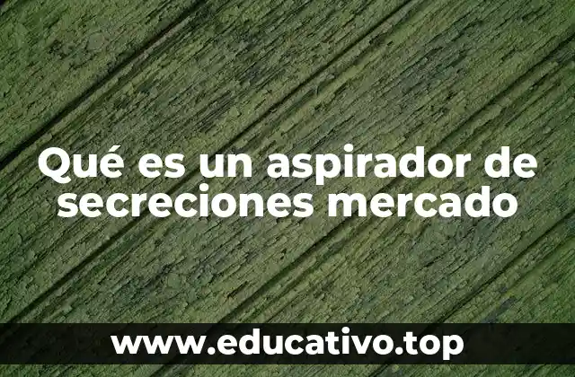 Qué es un aspirador de secreciones mercado
