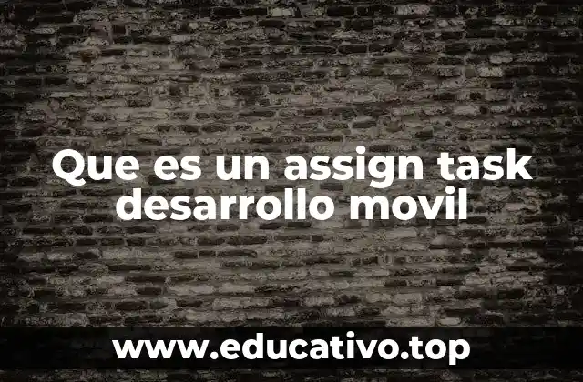 Que es un assign task desarrollo movil