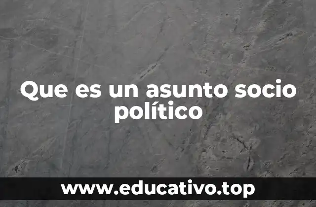 Que es un asunto socio político