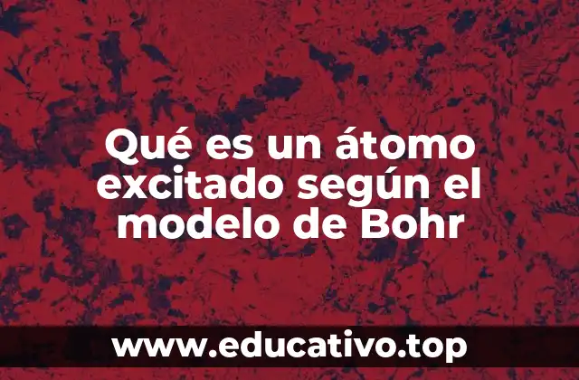 Qué es un átomo excitado según el modelo de Bohr