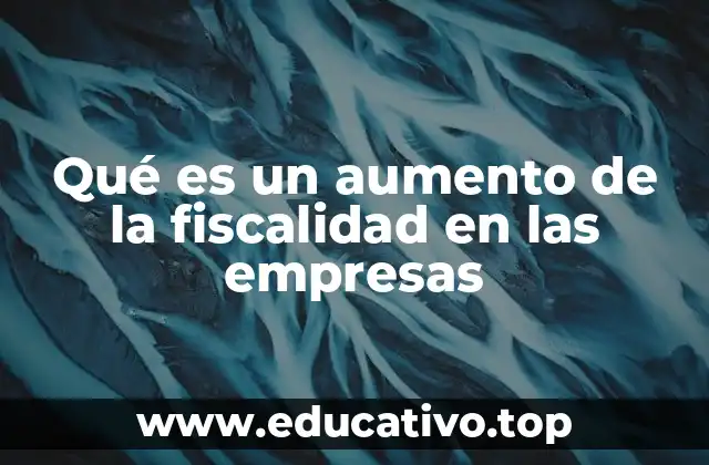 Qué es un aumento de la fiscalidad en las empresas