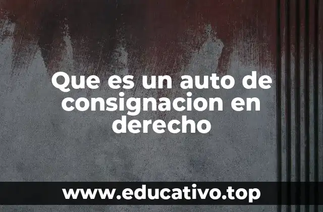 Que es un auto de consignacion en derecho