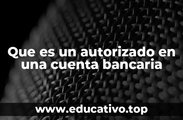 Que es un autorizado en una cuenta bancaria