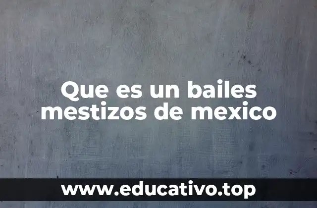 Que es un bailes mestizos de mexico