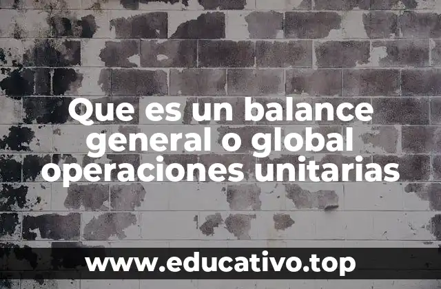 Que es un balance general o global operaciones unitarias