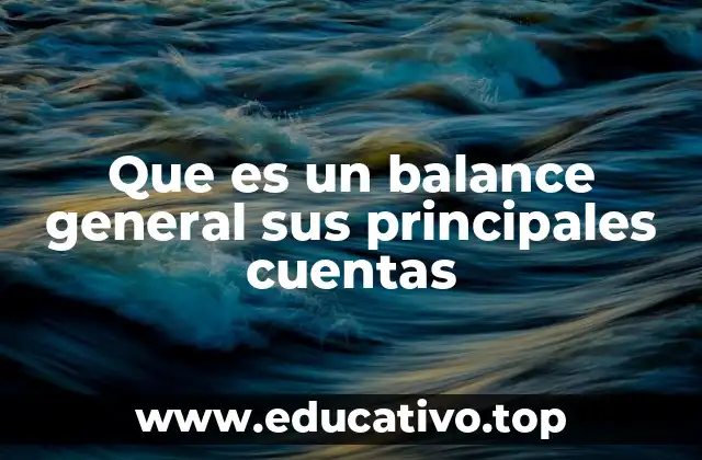 Que es un balance general sus principales cuentas