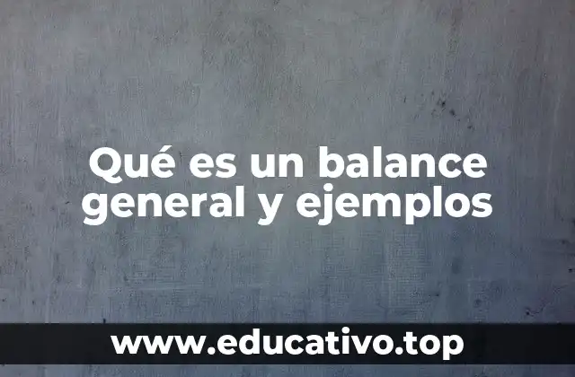 Qué es un balance general y ejemplos