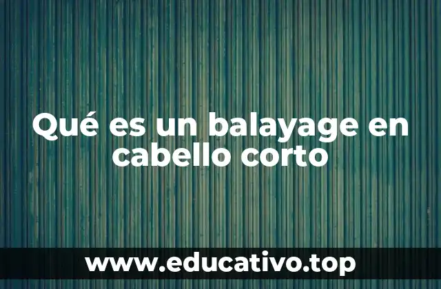 Qué es un balayage en cabello corto