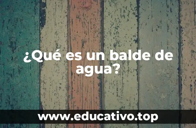 ¿Qué es un balde de agua?