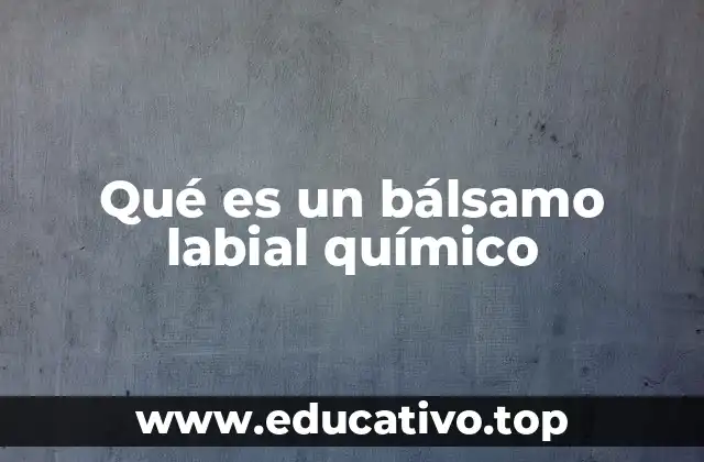 Qué es un bálsamo labial químico