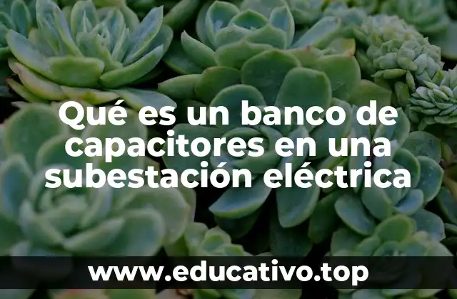 Qué es un banco de capacitores en una subestación eléctrica