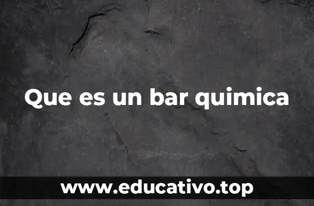 Que es un bar quimica