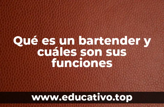 Qué es un bartender y cuáles son sus funciones