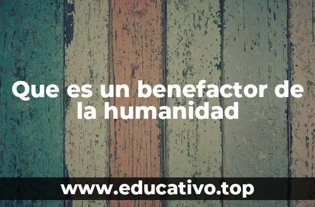 Que es un benefactor de la humanidad