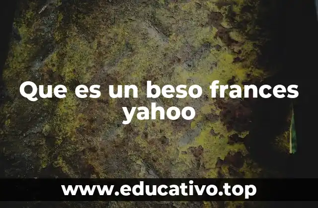 Que es un beso frances yahoo