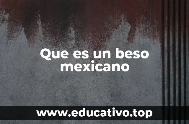 Que es un beso mexicano