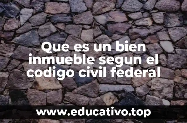 Que es un bien inmueble segun el codigo civil federal