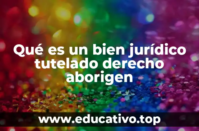 Qué es un bien jurídico tutelado derecho aborigen
