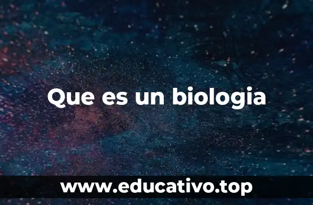 Que es un biologia