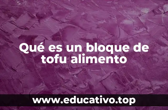 Qué es un bloque de tofu alimento
