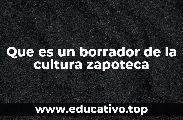 Que es un borrador de la cultura zapoteca