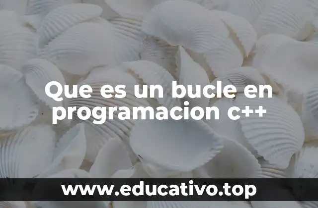 Que es un bucle en programacion c++