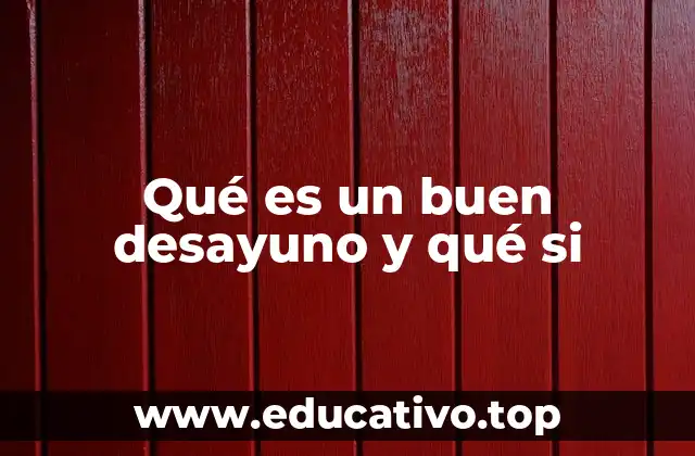 Qué es un buen desayuno y qué si