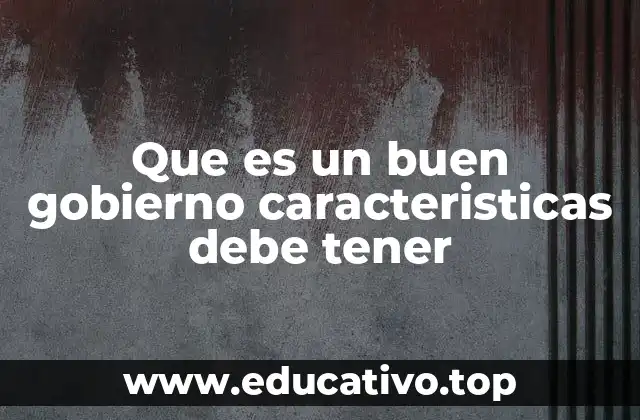Que es un buen gobierno caracteristicas debe tener