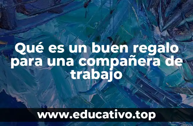 Qué es un buen regalo para una compañera de trabajo