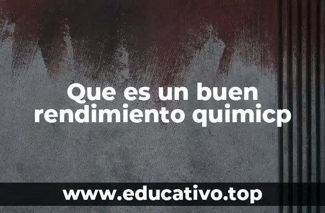 Que es un buen rendimiento quimicp