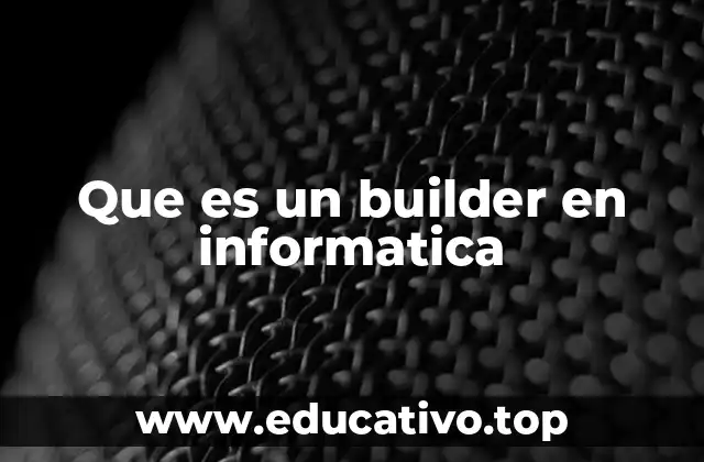 El rol del builder en la programación orientada a objetos