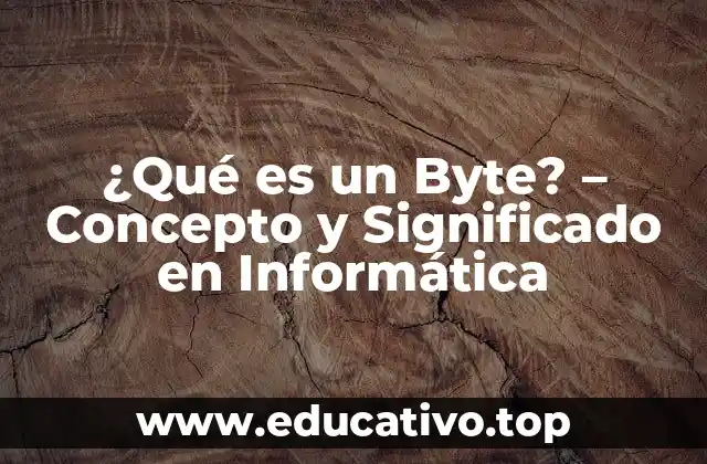 ¿Qué es un Byte? – Concepto y Significado en Informática