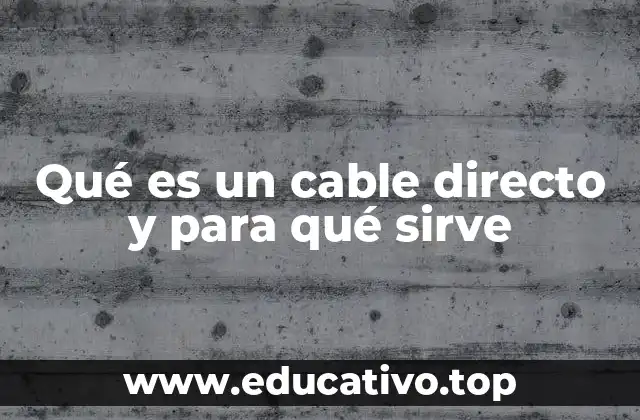Qué es un cable directo y para qué sirve