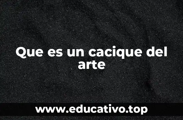 Que es un cacique del arte