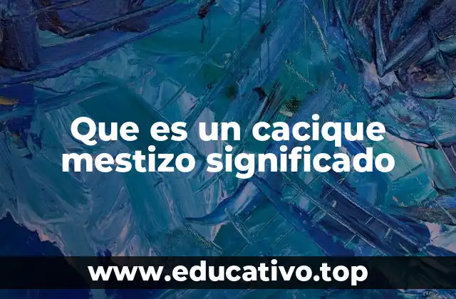 Que es un cacique mestizo significado