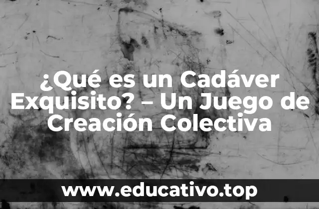 ¿Qué es un Cadáver Exquisito? – Un Juego de Creación Colectiva