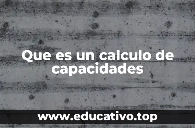 Que es un calculo de capacidades