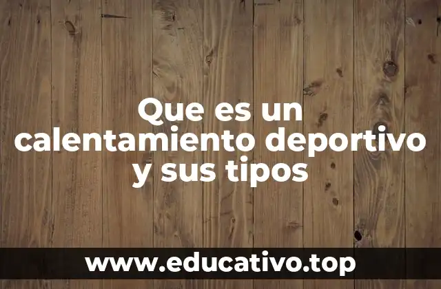 Que es un calentamiento deportivo y sus tipos